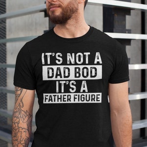 It&#39;s Not a Dad Bod It&#39;s a Father Figure Shirt, Father&#39;s Day Tshirt, Father Figure Shirt, Dad Bod Shirt, It&#39;s Not Dad Bod, Fathers Day Gift