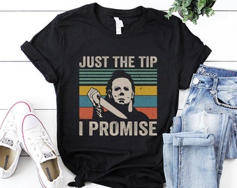 Just The Tip I Promise Shirt, Halloween Shirt, Halloween Party Shirt, Michael Myers shirt, Scary Movies Shirt, Horror Movie Shirt