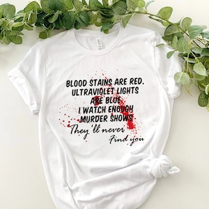 Blood Stains are red ultraviolet lights are blue I watch enough murder shows they&#39;ll never find you t-shirt bloods stains are red Horror