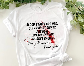 Blood Stains are red ultraviolet lights are blue I watch enough murder shows they'll never find you t-shirt bloods stains are red Horror