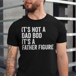 It&#39;s Not a Dad Bod It&#39;s a Father Figure Shirt, Father&#39;s Day Tshirt, Father Figure Shirt, Dad Bod Shirt, It&#39;s Not Dad Bod, Fathers Day Gift