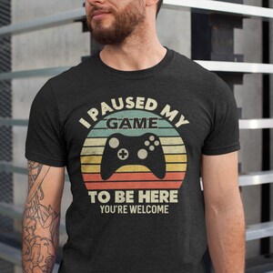 I Paused My Game to Be Here Gaming Unisex Shirt, Gaming Shirt, Funny Video Gamer Shirt, Gamer Gift, Funny Gaming Shirts, to Be Here Shirt,