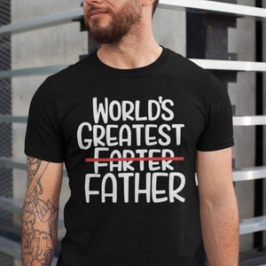 World Greatest Farter I mean Father T Shirt Funny - Fathers Day Gift - Husband Shirt Humor Gift for Men - Funny Dad Shirt Father Shirt