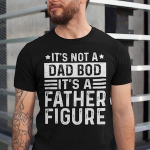 It&#39;s Not a Dad Bod It&#39;s a Father Figure Shirt, Father&#39;s Day Tshirt, Father Figure Shirt, Dad Bod Shirt, It&#39;s Not Dad Bod, Fathers Day Gift