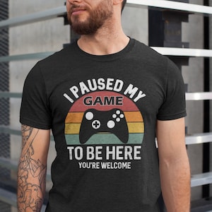 I Paused My Game to Be Here Gaming Unisex Shirt, Gaming Shirt, Funny Video Gamer Shirt, Gamer Gift, Funny Gaming Shirts, to Be Here Shirt,