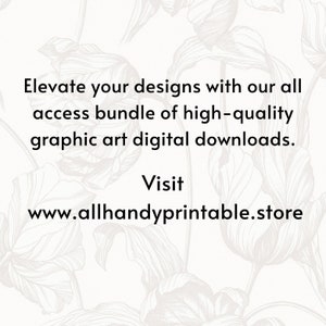 May include: Text overlay on a white background with a floral design. The text reads: "Elevate your designs with our all access bundle of high-quality graphic art digital downloads. Visit www.allhandyprintable.store"