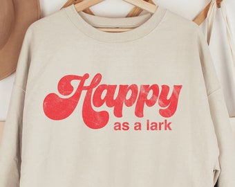Happy Like a Lark Sweatshirt, Retro Top, Womens Sweater, Vintage Clothing, Positive Tee, Distressed, Classic, Best Friend Gift