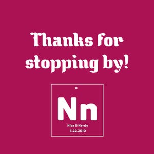 May include: A pink background with white text that says "Thanks for stopping by!" and a white square with the text "Nn" inside, the number "0" above it, and the text "Nice & Nerdy" and "5.22.2010" below it.
