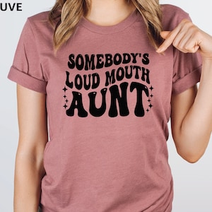 Somebody&#39;s Loud mouth Aunt Shirt, Auntie Shirt, Aunt Shirt, Aunt Gift, Pregnancy Gift, Shirts for women, Auntie Gift, Mothers Day Shirt