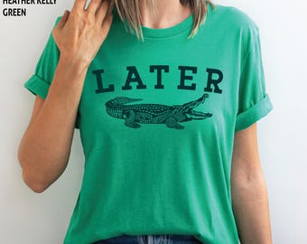 Later Gator Crocodile Shirt: Women's Graphic Tee, Birthday Gift