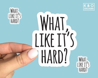 What, like it’s hard sticker, Feminist Sticker