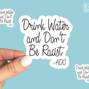 AOC Drink Water and Don&#39;t be a Racist, AOC Sticker, Vinyl Sticker for Water Bottle or Laptop, Feminist Sticker