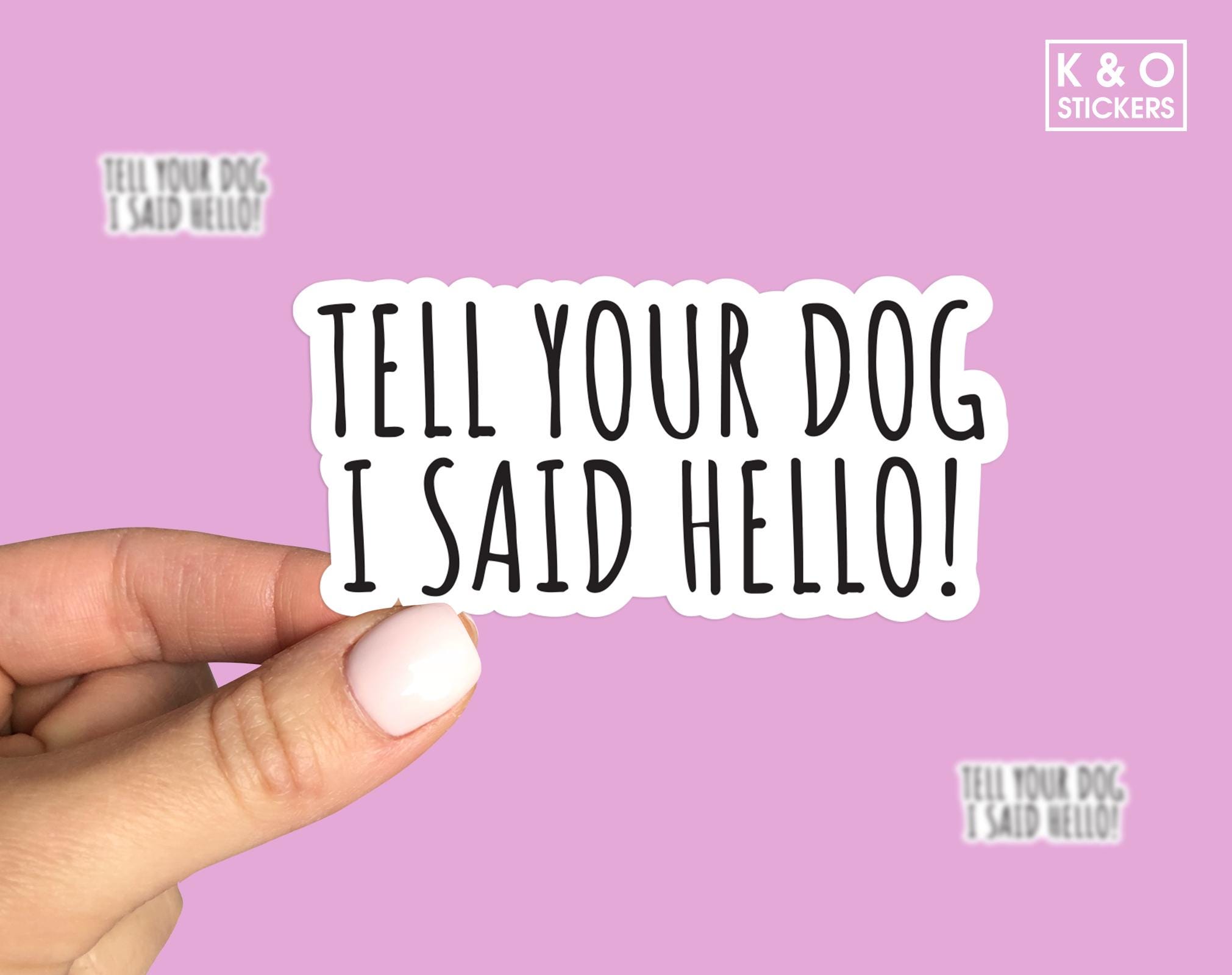Tell Your Dog I Said Hello Sticker – Funny Dog Lover Decal for Water ...