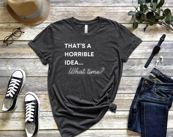 Questa è un'idea orribile ... A che ora? / Ride or Die / Andiamo! / T-Shirt Unisex / Divertente / Camicia Party / Super Soft