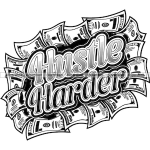 Hustle Harder Money Gangster Cash 100 Dollar Bills Boss Street Baller Hip Hop Rap Rapper Rich Hustling Art Quote Design JPG PNG SVG Cut File