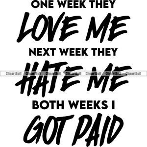 Eine Woche sie lieben mich nächste Woche sie hassen mich beide Wochen bekam bezahlt Hustle Geld reich Hip Hop Rap Hustling Art Design Zitat Text JPG PNG SVG
