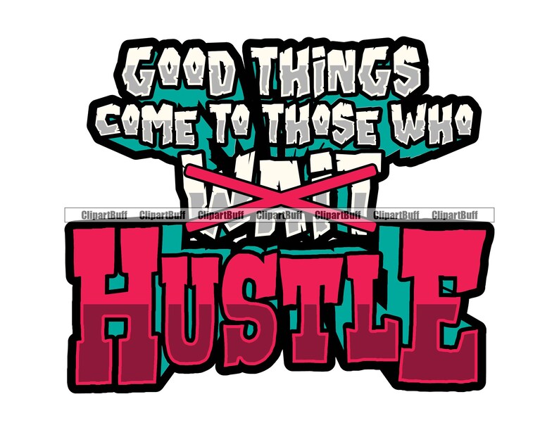 Good Things Come to Those Who Wait Hustle Trap Plug Grind Street ...
