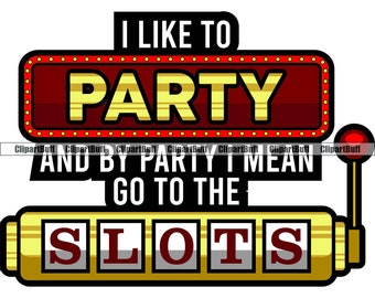 I Like To Party And By Party I Mean Slots Game Casino Gamble Gambling Gambler Money Vegas Win Winner Machine Logo Design JPG PNG SVG Cut