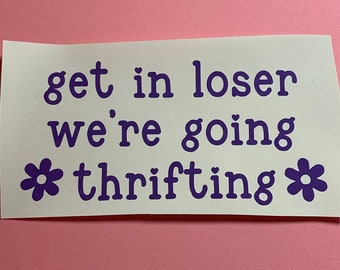 Get in loser, we're going thrifting cute decal bumper sticker - mean joke pun, thrift store, y2k, 2000s, gen z, millennial, 90s, funny