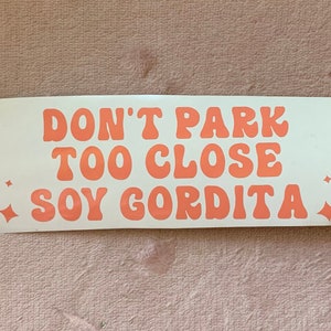 Don&#39;t Park too close SOY GORDITA. Funny, cute decal bumper sticker - y2k, 2000s, gen z, millennial, 90s, bad driver, park, parking sticker
