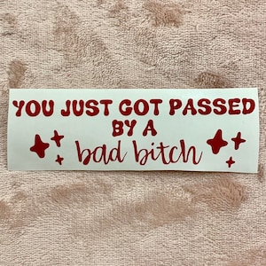 You just got passed by a BAD BITCH decal sticker. sassy, sarcastic, funny, aggressive driver, bumper sticker, rude, vulgar, fun, cute, girly
