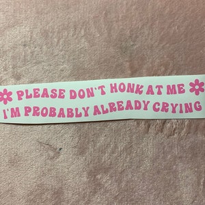 Don't honk at me I'm probably already crying Decal, vinyl, bumper sticker, funny, sassy, anxiety, aggressive driver, back off, back up, cute