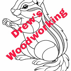 May include: Black and white line art illustration of a chipmunk in a sitting position. The chipmunk has a striped back and is holding its paws up. The text "Drew's Woodworking" is printed diagonally across the image in red.