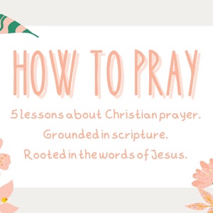 May include: A white card with pink floral borders and the text "HOW TO PRAY" in pink. The card also includes the text "5 lessons about Christian prayer. Grounded in scripture. Rooted in the words of Jesus."