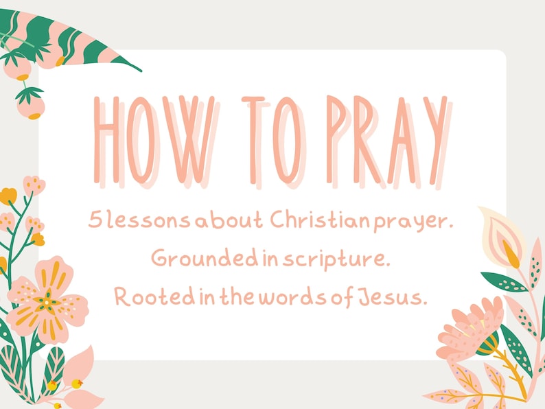 May include: A white card with pink floral borders and the text "HOW TO PRAY" in pink. The card also includes the text "5 lessons about Christian prayer. Grounded in scripture. Rooted in the words of Jesus."