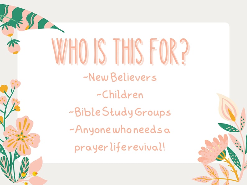 May include: A white card with pink floral borders and the text "WHO IS THIS FOR?" with a list of four bullet points: "New Believers", "Children", "Bible Study Groups", and "Anyone who needs a prayer life revival!"