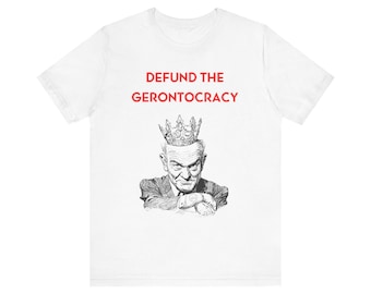DEFUND THE GERONTOCRACY!  Help encourage the Boomers to go smell the roses and let go of us already!   Machine washable!