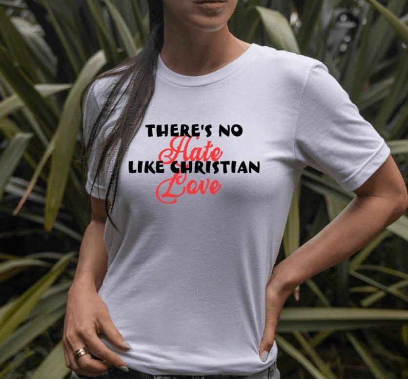 There Is No Hate Like Christian Love Shirt