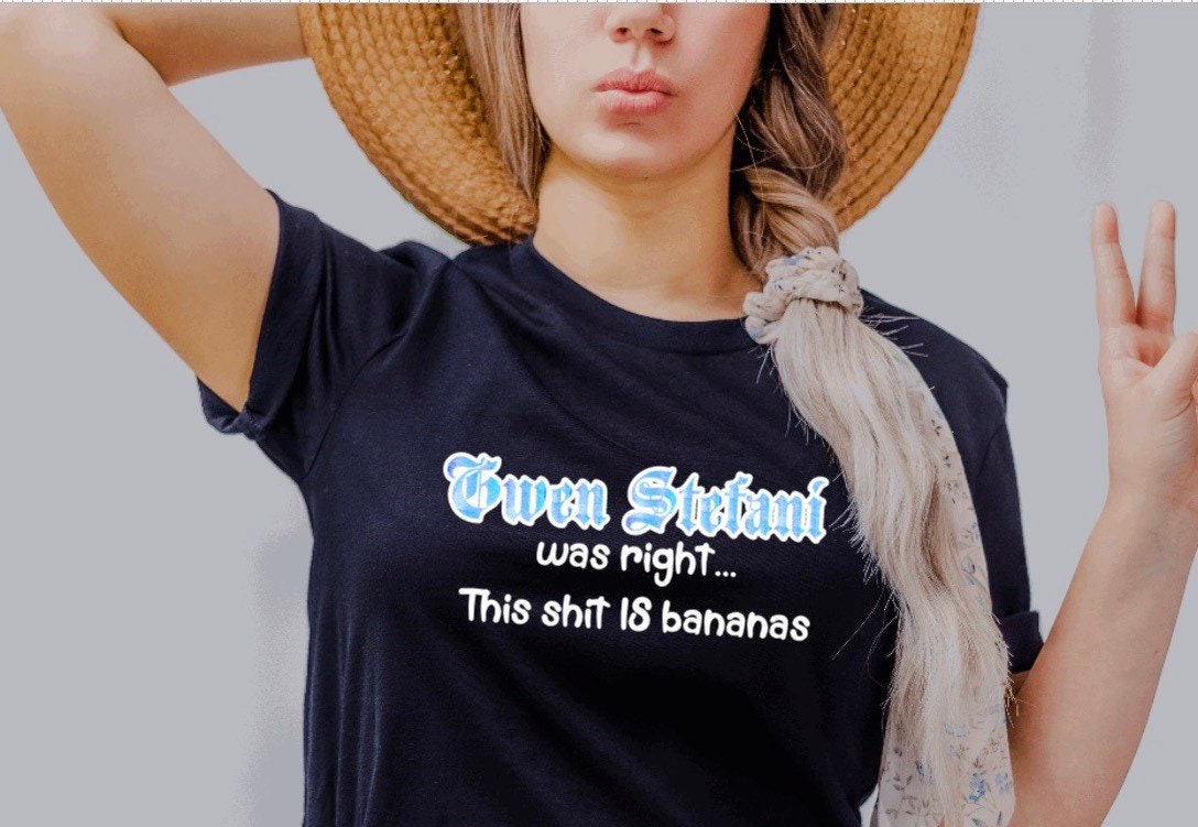 Gwen Stefani Was Right This Shit is Bananas Shirt, Holla Back Girl