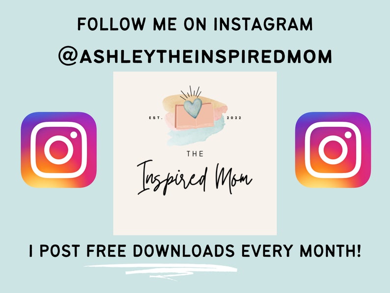 May include: A graphic with the text "FOLLOW ME ON INSTAGRAM @ASHLEYTHEINSPIREDMOM" and two Instagram logos. The graphic also includes a logo for "The Inspired Mom" with the text "EST. 2022" and the text "I POST FREE DOWNLOADS EVERY MONTH!"