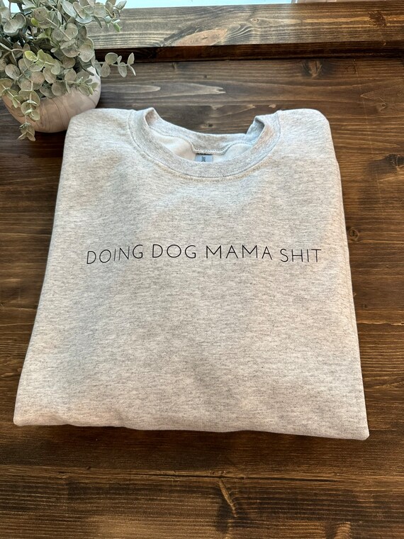 Doing Dog Mama Shit Sweatshirt