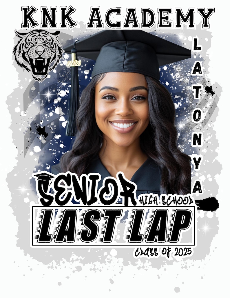May include: A graduation design featuring a black and white tiger, a black graduation cap, and a young woman with a black graduation gown. The text "KNK ACADEMY" is at the top of the design. The text "LATONYA" is on the right side of the design. The text "SENIOR HIGH SCHOOL LAST LAP CLASS OF 2025" is at the bottom of the design.