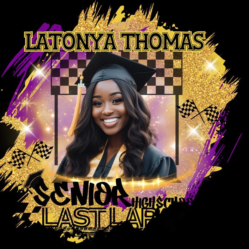 May include: A graduation announcement with a photo of a woman in a cap and gown. The background is purple and gold with a checkered finish line and the text "Latonya Thomas Senior Last Lap High School".