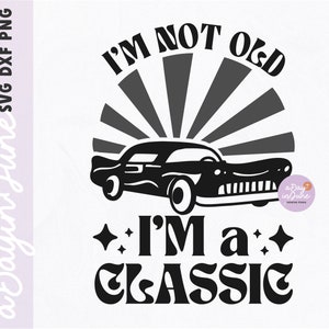 I'm Not Old I'm a Classic SVG - PNG und DXF enthalten. Geburtstagssvg, Oldtimer svg, Vatertagssvg, lustige svg, retro svg, dad svg dateien