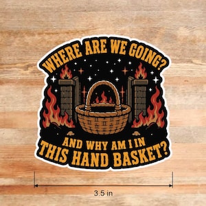 May include: A die-cut sticker featuring a woven basket centered between two stone pillars engulfed in orange flames against a black starry background. The text reads WHERE ARE WE GOING? AND WHY AM I IN THIS HAND BASKET? Measuring 3.5 inches wide.