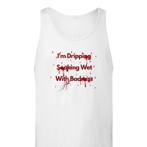 Puede incluir: Camiseta sin mangas blanca con un gráfico de sangre roja que gotea y el texto "I'm Dripping Soaking Wet With Badness".
