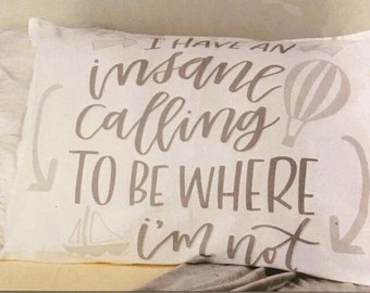 I have an insane calling to be where I am not- pillowcase