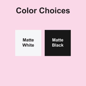 May include: Two color choices for a product: Matte White and Matte Black.