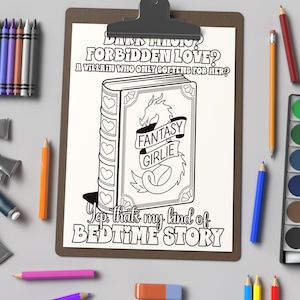 May include: A black and white printable coloring page featuring a book with a dragon on the cover. The book is titled "Fantasy Girlie" and the text reads "Dark Magic? Forbidden Love? A Villain Who Only Softens For Her? Yep, that's my kind of bedtime story."