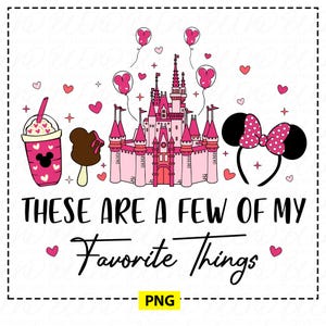 May include: A digital graphic featuring a pink castle, Minnie Mouse ears, a milkshake, and an ice cream bar. The text reads "These are a few of my favorite things." Hearts and balloons complete the design.