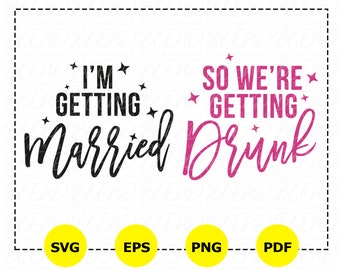 Bachelorette Party Svg, Im getting Married Svg, Were Getting Drunk Svg, Bridal Shower Svg, Hen Party Svg, Instant Download, Digital Download