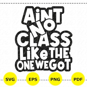 Ain&#39;t No Class Like The One We Got Svg, Class Reunion Svg, Class Reunion Shirt Svg, Teacher Shirt Svg, Class Classroom Svg,Cricut&Silhouette