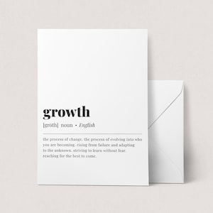 May include: A black and white printable art print with the word "growth" in bold, followed by the phonetic pronunciation and definition. The definition reads: "the process of change. the process of evolving into who you are becoming. rising from failure and adapting to the unknown. striving to learn without fear. reaching for the best to come."