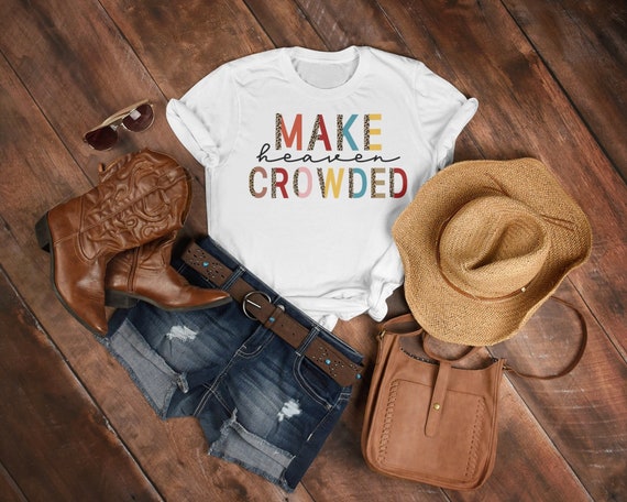 Make Heaven Crowded Christian Religious Bible Verse Faith T-Shirts Make Heaven Crowded Christian Religious Bible Verse Faith T-Shirts