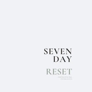Könnte beinhalten: Ein weißer Grafikdruck mit dem Text SEVEN DAY in Schwarz, dem Wort RESET in hellem Salbeigrün und dem kleineren Text Creating calmer days, one step at a time in einer dünnen, dunkelgrauen Schrift, zentriert auf einem schlichten weißen Hintergrund.