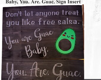 YOU Are GUAC BABY Sign Insert Only - Interchangeable Sign Insert, Holidays, Seasons, Celebrations, Rustic Home Décor